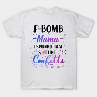 F- Bomb Mama I Sprinkle That Sht Like Cofetti T-Shirt